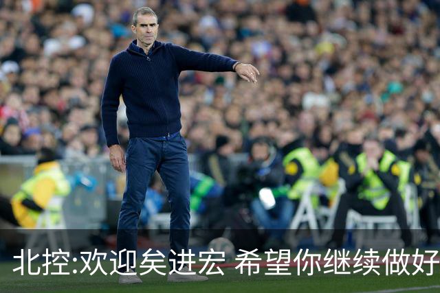 北控:欢迎矣进宏 希望你继续做好篮球推广工作